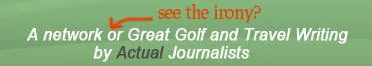Banner reading "A network of Great Golf and Travel Writing by Actual Journalists," annotated "see the irony?"